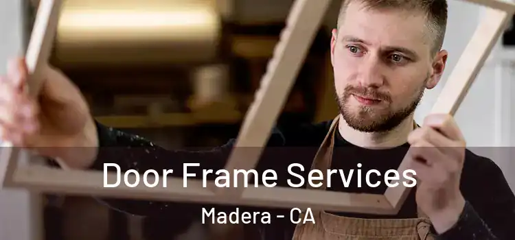 Door Frame Services Madera - CA
