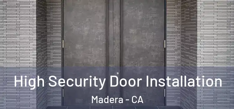 High Security Door Installation Madera - CA